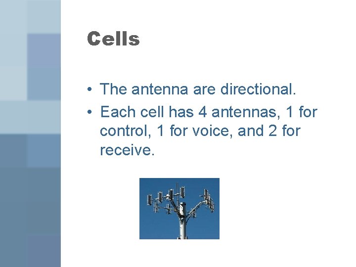 Cells • The antenna are directional. • Each cell has 4 antennas, 1 for