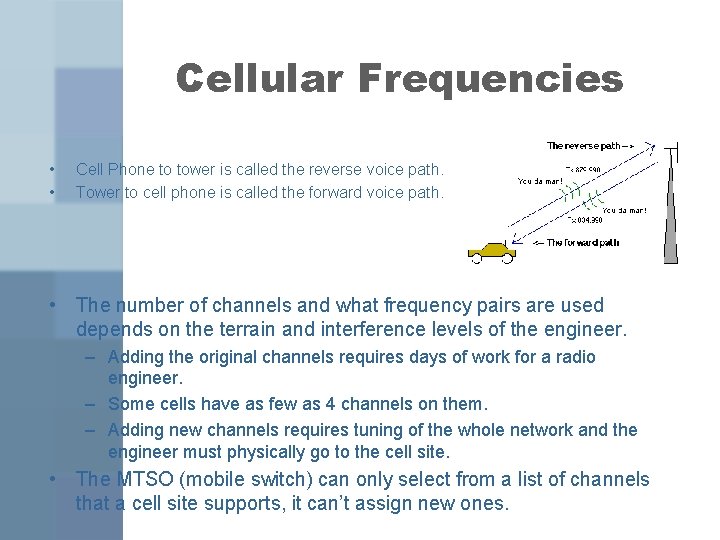Cellular Frequencies • • Cell Phone to tower is called the reverse voice path. Cellular Frequencies • • Cell Phone to tower is called the reverse voice path.