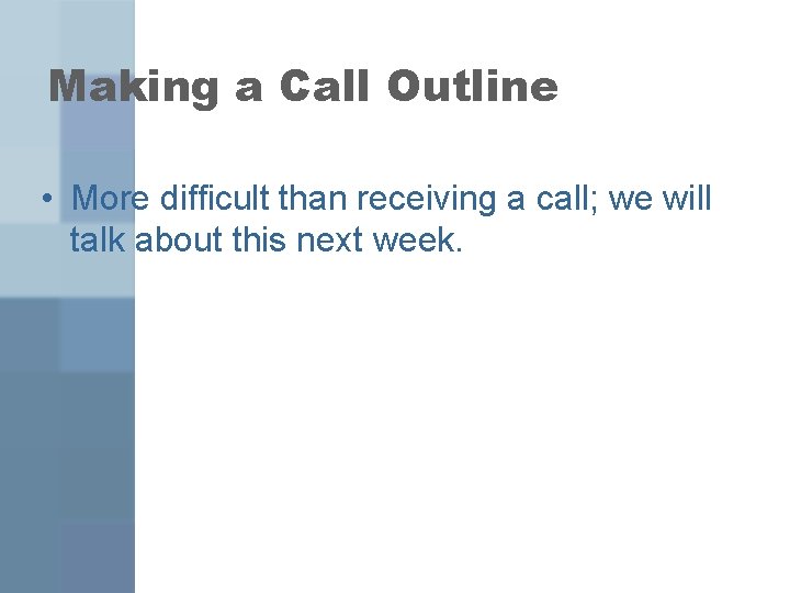 Making a Call Outline • More difficult than receiving a call; we will talk