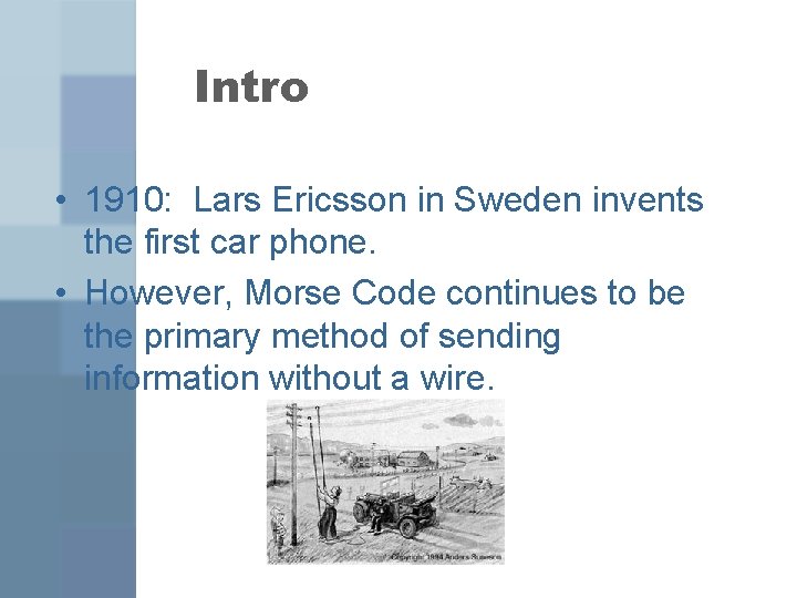 Intro • 1910: Lars Ericsson in Sweden invents the first car phone. • However,