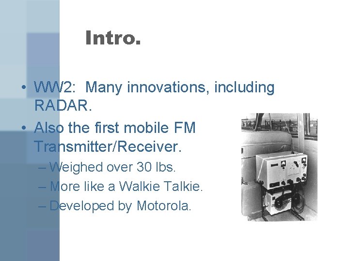 Intro. • WW 2: Many innovations, including RADAR. • Also the first mobile FM