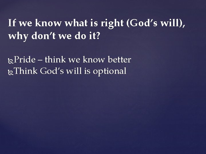 If we know what is right (God’s will), why don’t we do it? Pride If we know what is right (God’s will), why don’t we do it? Pride