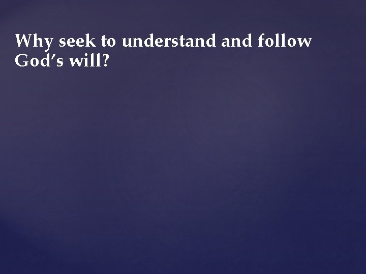 Why seek to understand follow God’s will? Why seek to understand follow God’s will?