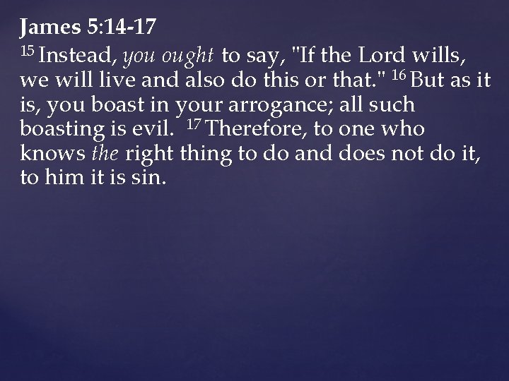 James 5: 14 -17 15 Instead, you ought to say, "If the Lord wills, James 5: 14 -17 15 Instead, you ought to say, "If the Lord wills,