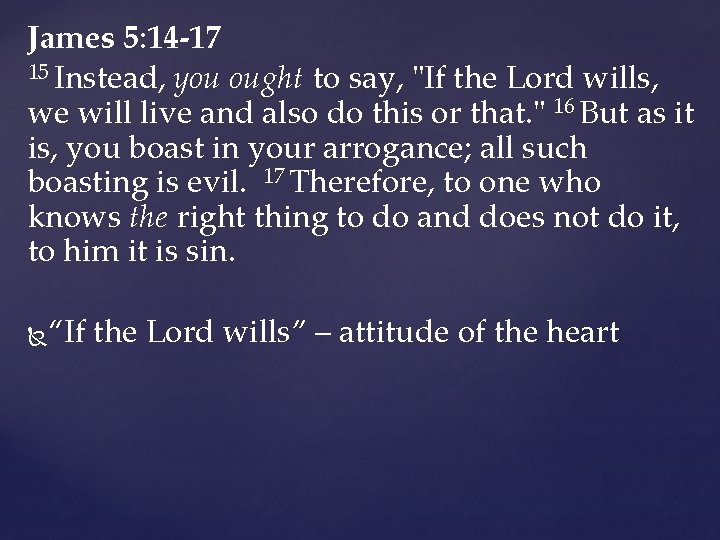 James 5: 14 -17 15 Instead, you ought to say, "If the Lord wills, James 5: 14 -17 15 Instead, you ought to say, "If the Lord wills,