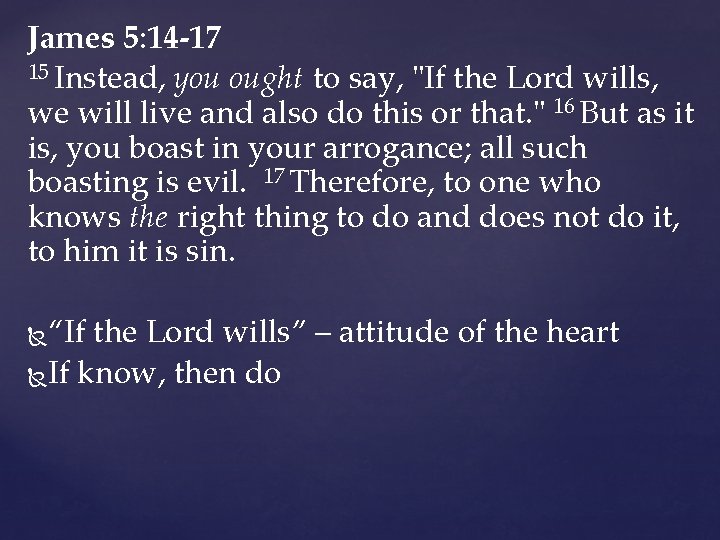 James 5: 14 -17 15 Instead, you ought to say, "If the Lord wills, James 5: 14 -17 15 Instead, you ought to say, "If the Lord wills,