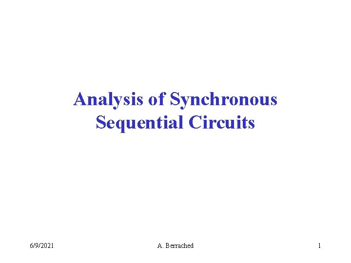 Analysis of Synchronous Sequential Circuits 6/9/2021 A. Berrached 1 