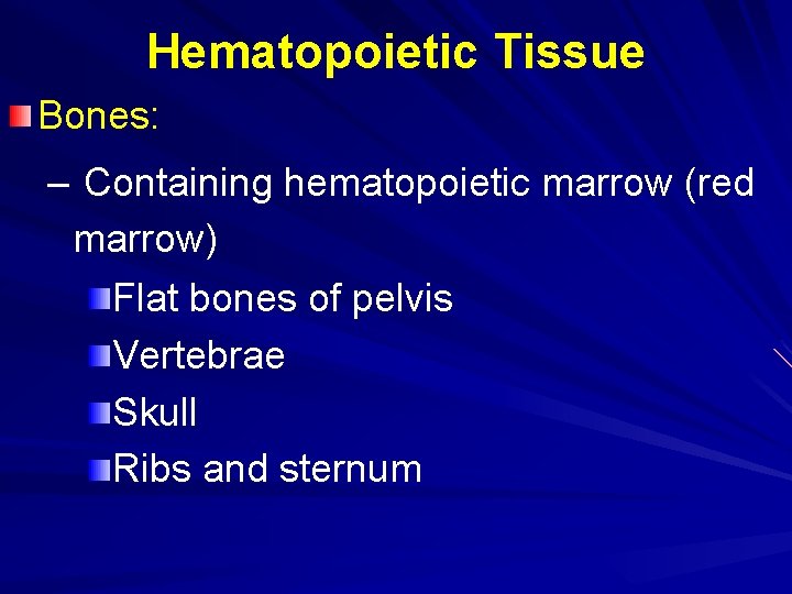 Hematopoietic Tissue Bones: – Containing hematopoietic marrow (red marrow) Flat bones of pelvis Vertebrae