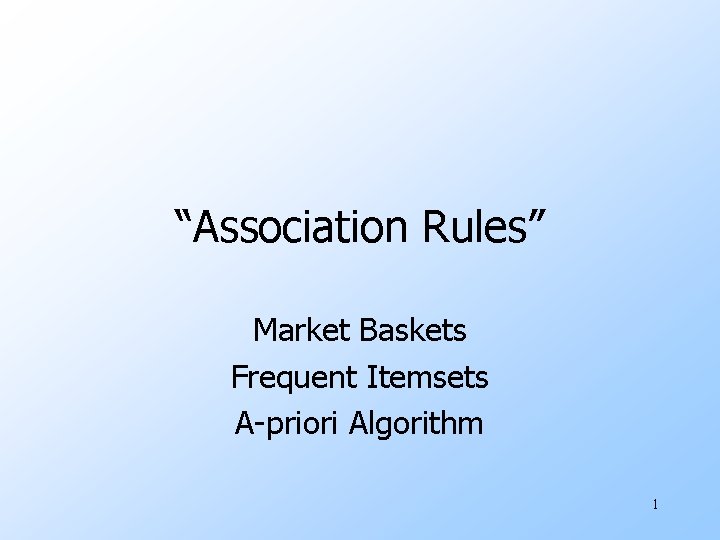 “Association Rules” Market Baskets Frequent Itemsets A-priori Algorithm 1 