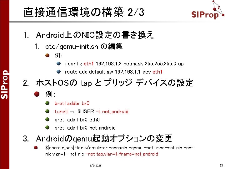 直接通信環境の構築 2/3 1. Android上のNIC設定の書き換え 1. etc/qemu-init. sh の編集 例: ifconfig eth 1 192. 168. 直接通信環境の構築 2/3 1. Android上のNIC設定の書き換え 1. etc/qemu-init. sh の編集 例: ifconfig eth 1 192. 168.