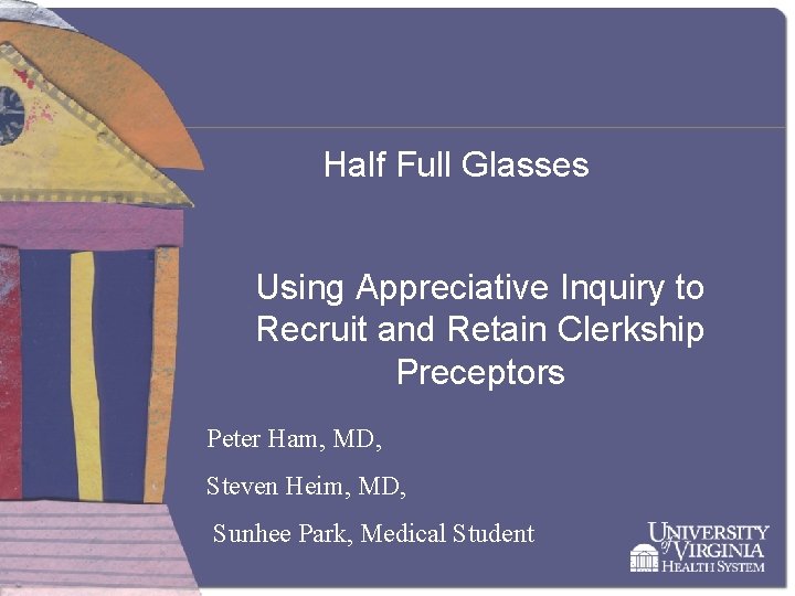 Half Full Glasses Using Appreciative Inquiry to Recruit and Retain Clerkship Preceptors Peter Ham,