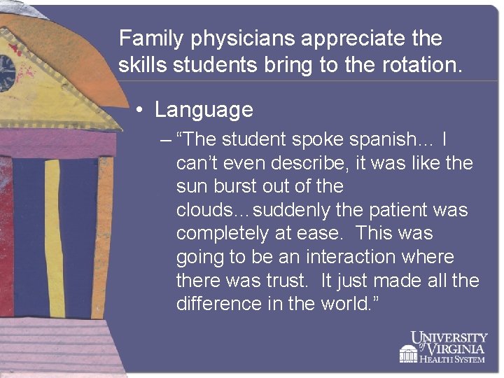 Family physicians appreciate the skills students bring to the rotation. • Language – “The