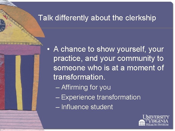 Talk differently about the clerkship • A chance to show yourself, your practice, and