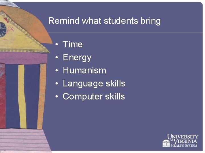 Remind what students bring • • • Time Energy Humanism Language skills Computer skills