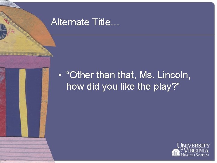 Alternate Title… • “Other than that, Ms. Lincoln, how did you like the play?