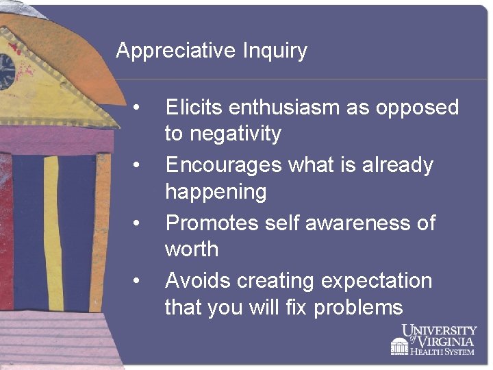 Appreciative Inquiry • • Elicits enthusiasm as opposed to negativity Encourages what is already