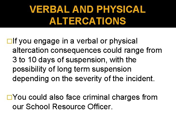 VERBAL AND PHYSICAL ALTERCATIONS �If you engage in a verbal or physical altercation consequences