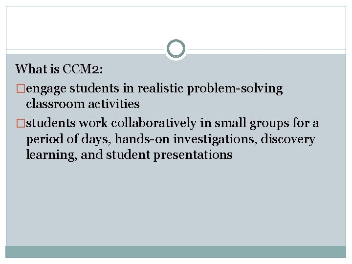 What is CCM 2: �engage students in realistic problem-solving classroom activities �students work collaboratively