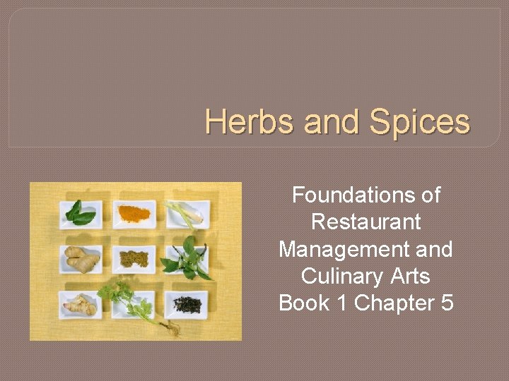 Herbs and Spices Foundations of Restaurant Management and Culinary Arts Book 1 Chapter 5