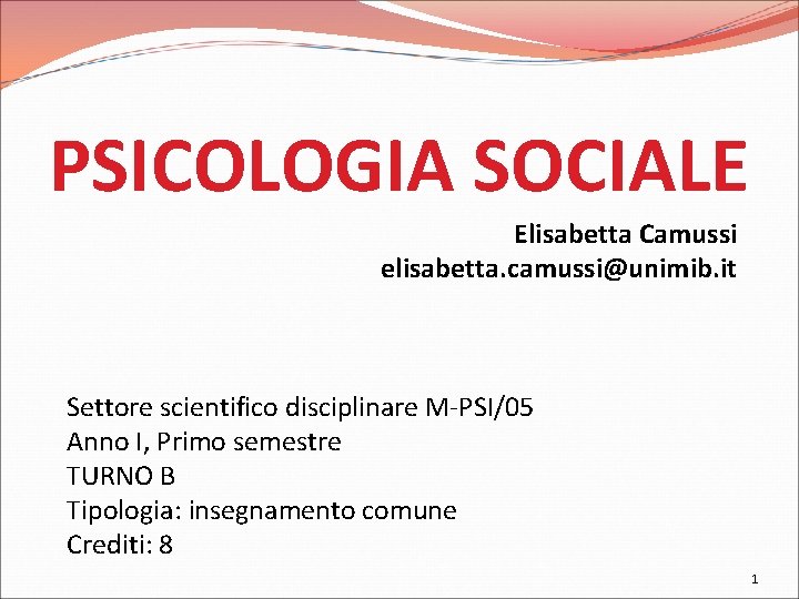PSICOLOGIA SOCIALE Elisabetta Camussi elisabetta. camussi@unimib. it Settore scientifico disciplinare M-PSI/05 Anno I, Primo