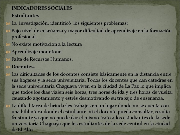 INDICADORES SOCIALES Estudiantes La investigación, identificó los siguientes problemas: Bajo nivel de enseñanza y