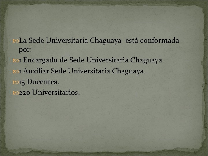  La Sede Universitaria Chaguaya está conformada por: 1 Encargado de Sede Universitaria Chaguaya.