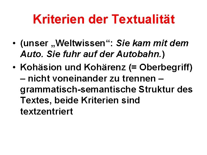 Kriterien der Textualität • (unser „Weltwissen“: Sie kam mit dem Auto. Sie fuhr auf