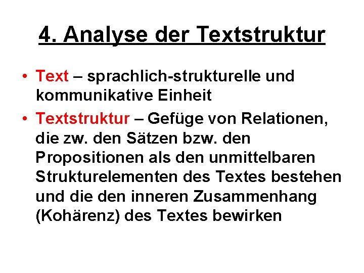 4. Analyse der Textstruktur • Text – sprachlich-strukturelle und kommunikative Einheit • Textstruktur –
