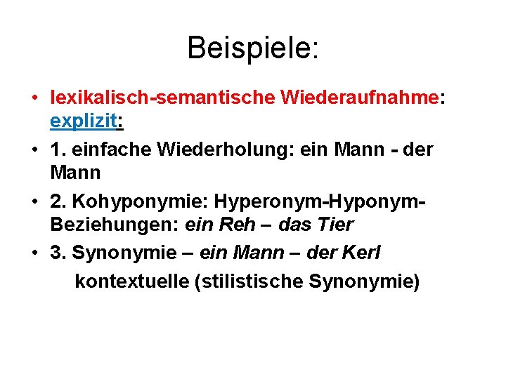 Beispiele: • lexikalisch-semantische Wiederaufnahme: explizit: • 1. einfache Wiederholung: ein Mann - der Mann