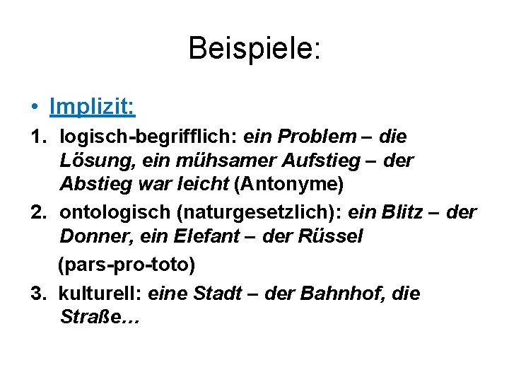 Beispiele: • Implizit: 1. logisch-begrifflich: ein Problem – die Lösung, ein mühsamer Aufstieg –