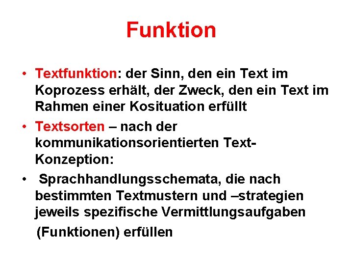 Funktion • Textfunktion: der Sinn, den ein Text im Koprozess erhält, der Zweck, den