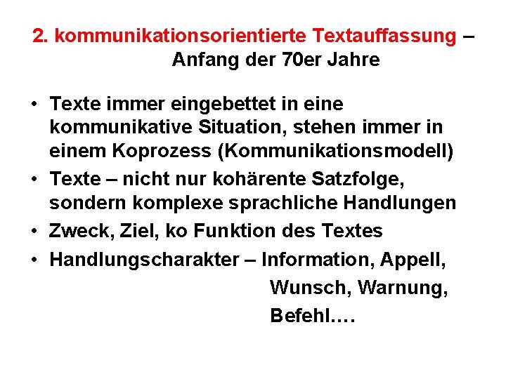 2. kommunikationsorientierte Textauffassung – Anfang der 70 er Jahre • Texte immer eingebettet in