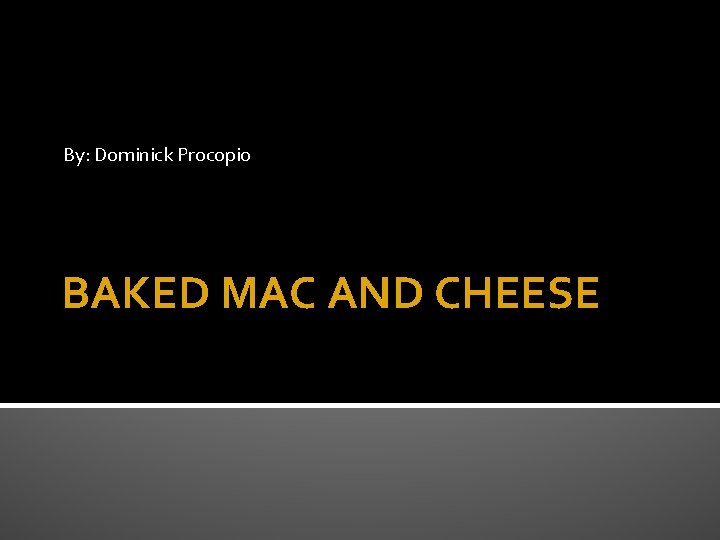 By: Dominick Procopio BAKED MAC AND CHEESE 