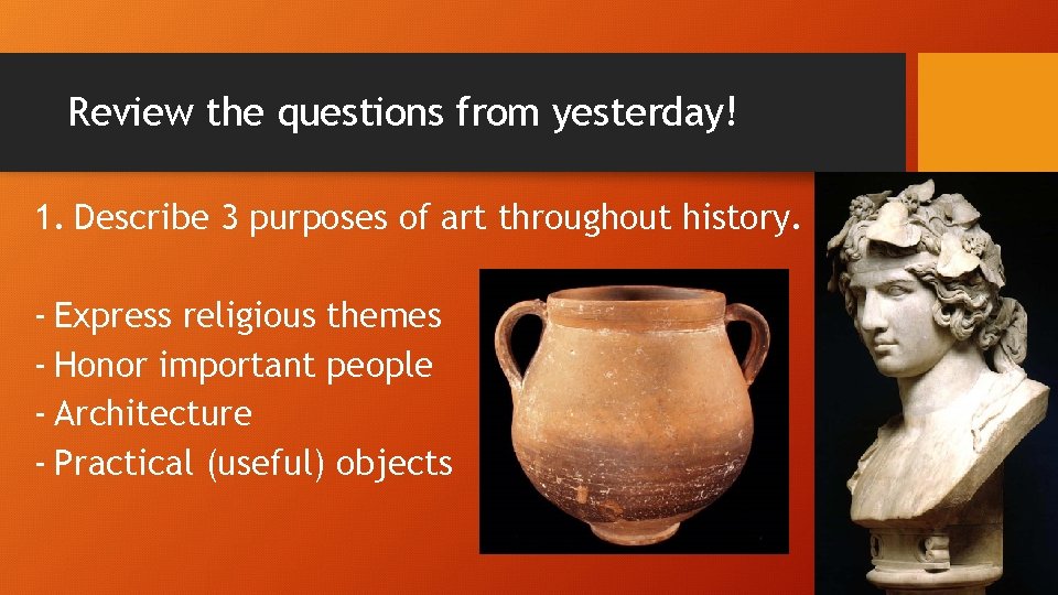 Review the questions from yesterday! 1. Describe 3 purposes of art throughout history. -