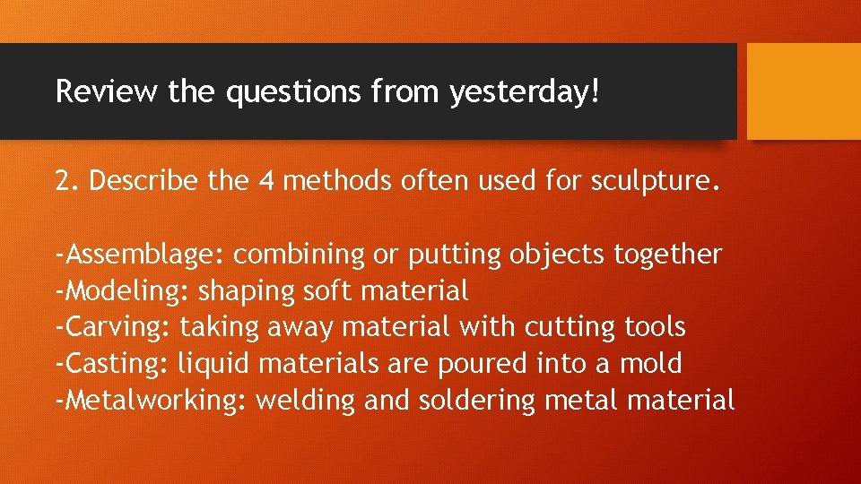 Review the questions from yesterday! 2. Describe the 4 methods often used for sculpture.