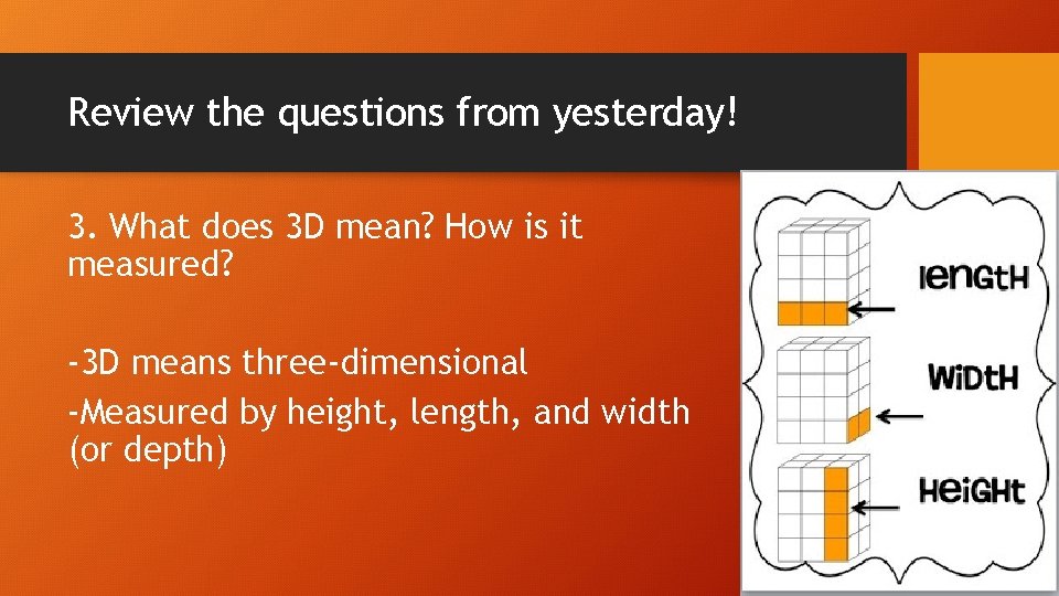 Review the questions from yesterday! 3. What does 3 D mean? How is it