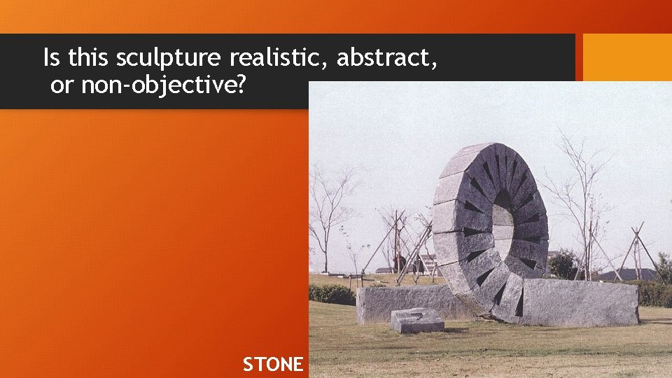 Is this sculpture realistic, abstract, or non-objective? STONE 