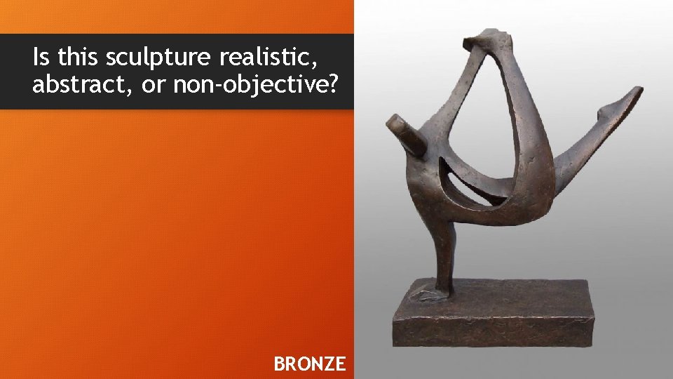Is this sculpture realistic, abstract, or non-objective? BRONZE 
