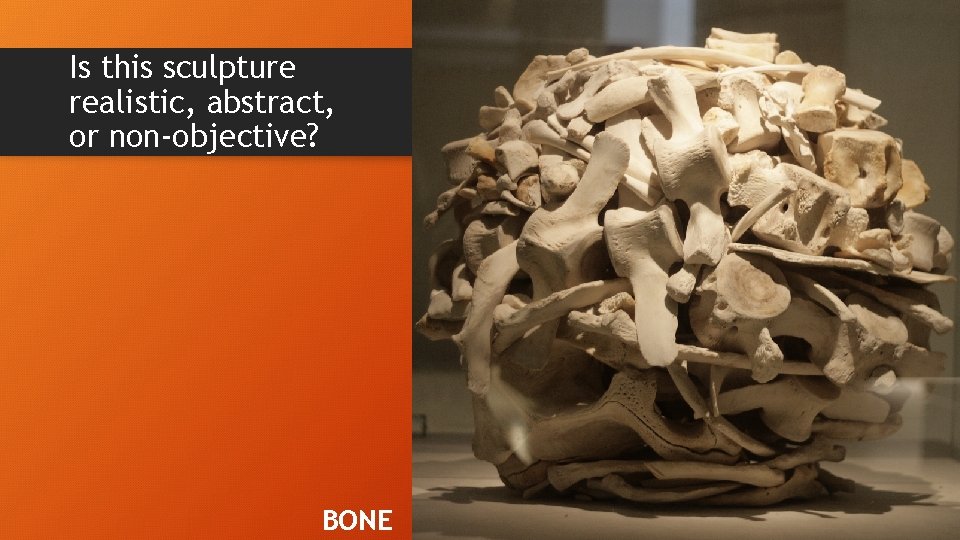 Is this sculpture realistic, abstract, or non-objective? BONE 