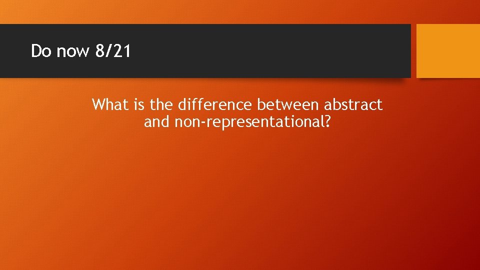 Do now 8/21 What is the difference between abstract and non-representational? 