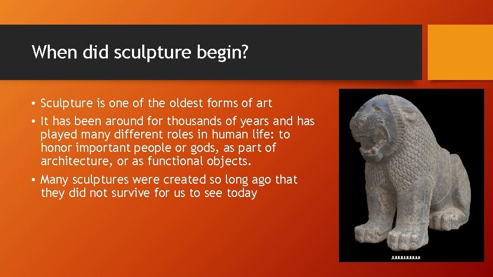 When did sculpture begin? • Sculpture is one of the oldest forms of art