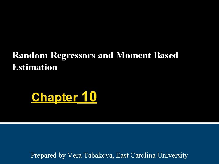 Random Regressors and Moment Based Estimation Chapter 10 Prepared by Vera Tabakova, East Carolina