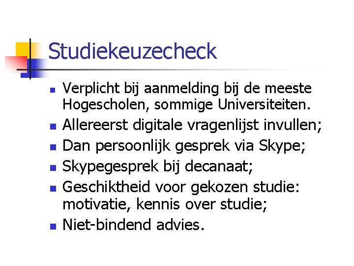 Studiekeuzecheck n n n Verplicht bij aanmelding bij de meeste Hogescholen, sommige Universiteiten. Allereerst