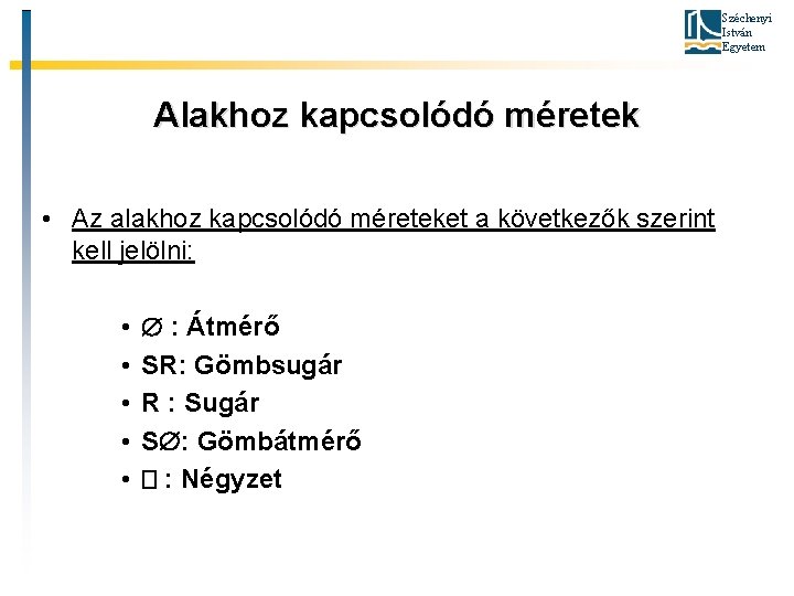 Széchenyi István Egyetem Alakhoz kapcsolódó méretek • Az alakhoz kapcsolódó méreteket a következők szerint