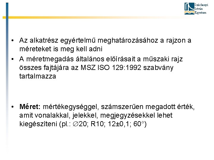 Széchenyi István Egyetem • Az alkatrész egyértelmű meghatározásához a rajzon a méreteket is meg