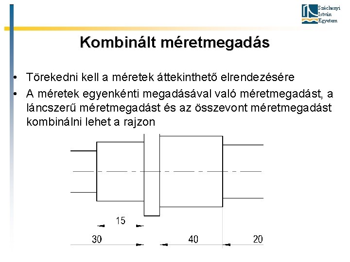 Széchenyi István Egyetem Kombinált méretmegadás • Törekedni kell a méretek áttekinthető elrendezésére • A