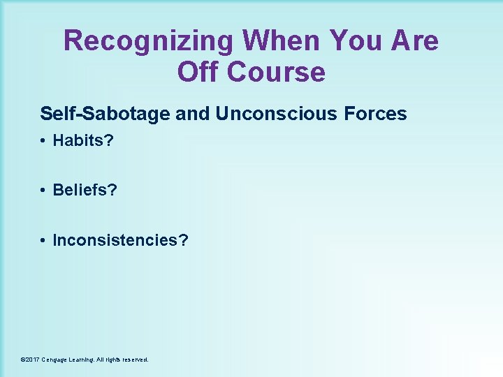 Recognizing When You Are Off Course Self-Sabotage and Unconscious Forces • Habits? • Beliefs?