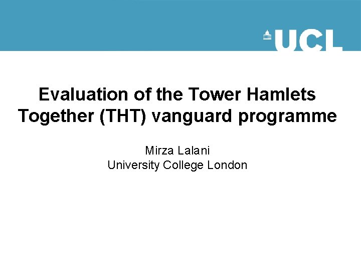 Evaluation of the Tower Hamlets Together (THT) vanguard programme Mirza Lalani University College London