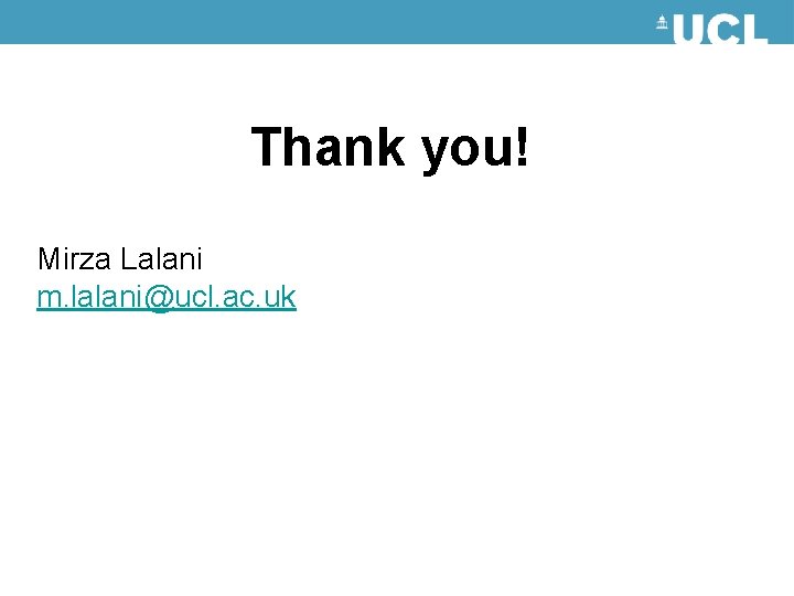Thank you! Mirza Lalani m. lalani@ucl. ac. uk 