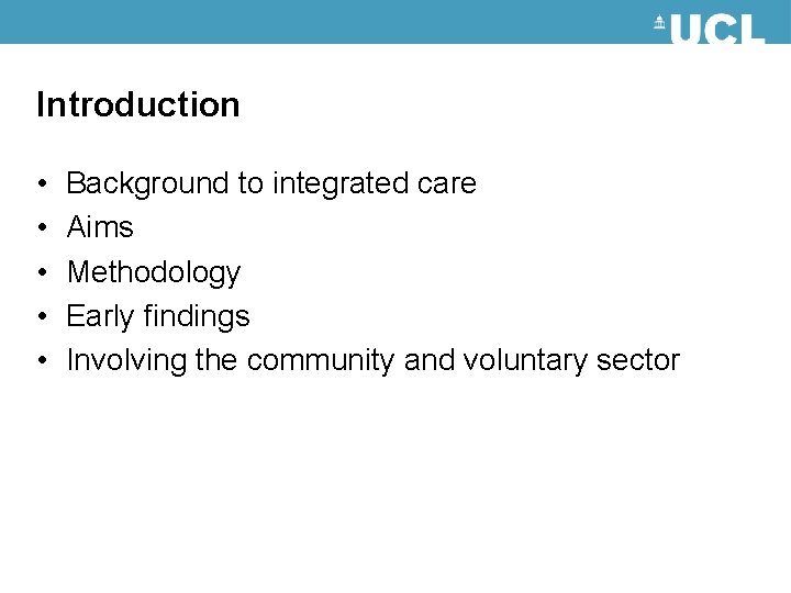 Introduction • • • Background to integrated care Aims Methodology Early findings Involving the